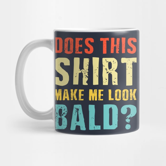 Does This Shirt Make Me Look Bald? by M n' Emz Studio